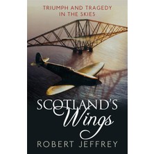Scotland's Wings: Triumph And Tragedy In The Skies