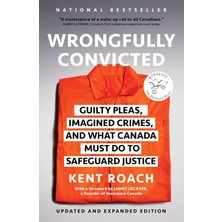 Wrongfully Convicted (Updated And Expanded Edition): Guilty Pleas, Imagined Crimes, And What Canada Must Do To Safeguard Justice