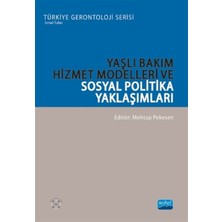 Nobel Akademik Yayıncılık YAŞLI BAKIM HİZMET MODELLERİ VE SOSYAL POLİTİKA YAKLAŞIMLARI - Tü