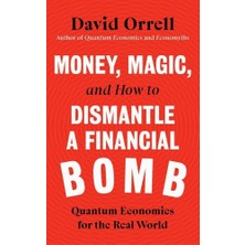 Money, Magic, And How To Dismantle A Financial Bomb: Quantum Economics For The Real World