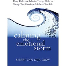Calming The Emotional Storm: Using Dialectical Behaviour Skills To Manage Your Emotions And Balance Your Life: Using Dialectical Behavior Therapy Skills To Manage Your Emotions And Balance Your Life