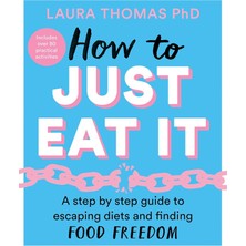 How To Just Eat It: A Step-By-Step Guide To Escaping Diets And Finding Food Freedom