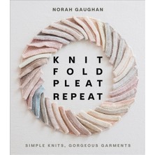 Knit Fold Pleat Repeat: Simple Knits, Gorgeous Garments