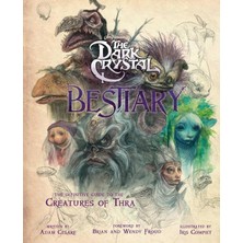 The Dark Crystal Bestiary: The Definitive Guide To The Creature Of Thra: The Definitive Guide To The Creatures Of Thra