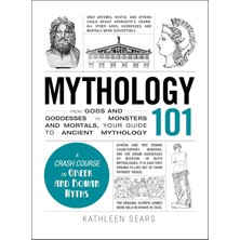 Mythology 101: From Gods And Goddesses To Monsters And Mortals, Your Guide To Ancient Mythology