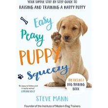 Easy Peasy Puppy Squeezy: The Uk's No.1 Dog Training Book: Your Simple Step-By-Step Guide To Raising And Training A Happy Puppy
