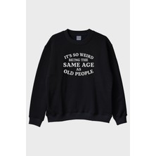 Nuugg It's So Weird Being The Same Age As Old People Yazılı Baskılı Siyah Bisiklet Yaka Sweatshirt