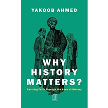 Ketebe Yayınları Why History Matters? Yakoob Ahmed - Tarih Bilincinin Önemi Üzerine