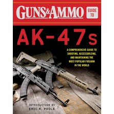 Guns & Ammo Guide To AK-47S: A Comprehensive Guide To Shooting, Accessorizing, And Maintaining Firea