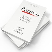Progress: A History Of Humanity's Worst Idea