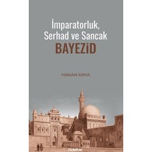 Nubihar Yayınları Imparatorluk, Serhad ve Sancak: Bayezid