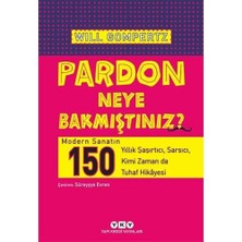 Pardon Neye Bakmıştınız? - Modern Sanatın 150 Yıllık Şaşırtıcı, Sarsıcı, Kimi Zaman Da Tuhaf Hikâyesi: Modern Sanatın 150 Yıllık Şaşırtıcı, Sarsıcı, Kimi Zaman Da Tuhaf Hikayesi