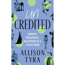 Uncredited: Women's Overlooked, Misattributed, And Stolen Work