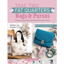 Take Two Fat Quarters: Bags & Purses: 16 Gorgeous Sewing Projects That Use Just Two Fat Quarters Of Fabric