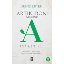 Artık Dön! Kendine! A (Işaret Iıı): Sakın Üzülme... Sakın Kırılma... Herşey Senin Elinde Sakın Unutma...