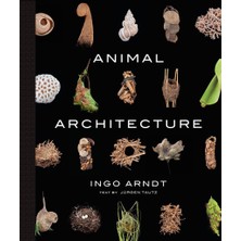 Animal Architecture (Kapak Değişebilir): Photographs Of Natural Habitats