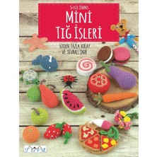 Mini Tığ Işleri: 50'den Fazla Kolay ve Sevimli Tarif