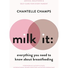 Milk It: Everything You Need To Know About Breastfeeding: Advice, Solutions & Self-Care For Every Parent