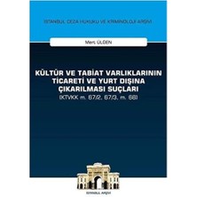 Kültür ve Tabiat Varlıklarının Ticareti ve Yurt Dışına Çıkarılması Suçları: (Ktvkk M. 67/2, 67/3, M. 68) Istanbul Ceza Hukuku ve Kriminoloji Arşivi Yayın No:28 (Kapak Değişebilir)