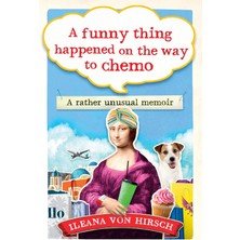 A Funny Thing Happened On The Way To Chemo: A Rather Unusual Memoir