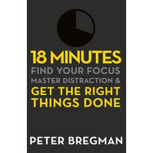 18 Minutes: Find Your Focus, Master Distraction And Get The Right Things Done