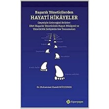 Başarılı Yöneticilerden Hayati Hikayeler: Geçmişin Geleceğini Belirler: Dört Başarılı Yöneticinin Hayat Hikayesi ve Yöneticilik Gelişimlerine Yansımaları