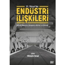 21. Yüzyıl'da Endüstri Ilişkileri: Çalışma Yaşamının Dönüşümü, Aktörleri ve Geleceği