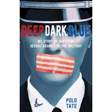 Deep Dark Blue: My Story Of Surviving Sexual Assault In The Military