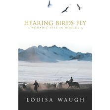 Hearing Birds Fly: A Year In A Mongolian Village