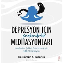 Depresyon Için Farkındalık Meditasyonları: Kendimize Şefkat Göstermek Için 100 Meditasyon