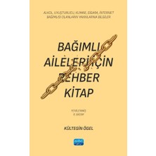Bağımlı Aileleri Için Rehber Kitap: Alkol, Uyuşturucu, Kumar, Sigara, Internet Bağımlısı Olanların Yakınlarına Bilgiler