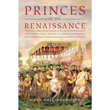 Princes Of The Renaissance: The Hidden Power Behind An Artistic Revolution