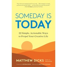 Someday Is Today: 22 Simple, Actionable Ways To Propel Your Creative Life