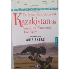 Bağımsızlık Sonrası Kazakistan'da Sosyal ve Ekonomik Dönüşüm - Arif Akbaş