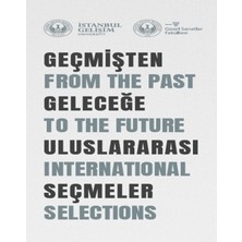 İstanbul Gelişim Üniversitesi Yayınları Geçmişten Geleceğe Uluslararası Seçmeler: From The Past To The Future International Selections