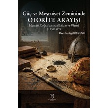 Güç ve Meşruiyet Zemininde Otorite Arayışı: Memlûk Coğrafyasında Iktidar ve Ulemâ (1250-1517)