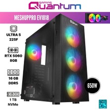 Quantum Gaming Meshuppro EV1818 Ultra 5 225F 16GB Ddr5 1tb Nvme SSD Rtx 5060 8gb 240MM Sıvı Soğutmalı Oyuncu Bilgisayarı