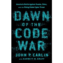 Dawn Of The Code War: America's Battle Against Russia, China, And The Rising Global Cyber Threat