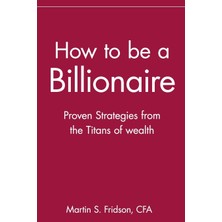 Wiley How To Be A Billionaire: Proven Strategies From The Titans Of Wealth