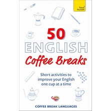 Teach Yourself 50 English Coffee Breaks: Short Activities To Improve Your English One Cup At A Time