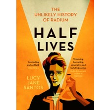 Icon Books Half Lives: The Unlikely History Of Radium