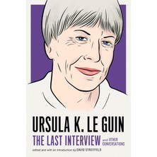 Ursula K. Le Guin: The Last Interview: And Other Conversations
