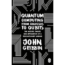 Penguin Quantum Computing From Colossus To Qubits: The History, Theory, And Application Of A Revolutionary S