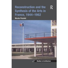 Routledge Reconstruction And The Synthesis Of The Arts In France, 1944-1962