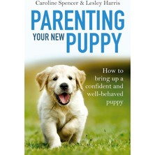 Constable Parenting Your New Puppy: How To Use Positive Parenting To Bring Up A Confident And Well-Behaved Pup