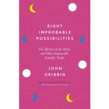 Icon Books Eight Improbable Possibilities: The Mystery Of The Moon, And Other Implausible Scientific Truths