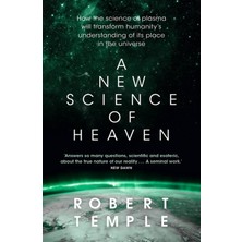 A New Science Of Heaven: How The New Science Of Plasma Physics Is Shedding Light On Spiritual Experi