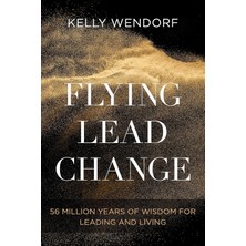 Sounds True Flying Lead Change: 56 Million Years Of Wisdom For Leading And Living