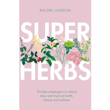 Piatkus Superherbs: The Best Adaptogens To Reduce Stress And Improve Health, Beauty And Wellness