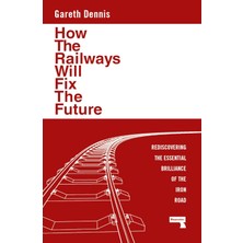 Repeater How The Railways Will Fix The Future: Rediscovering The Essential Brilliance Of The Iron Road